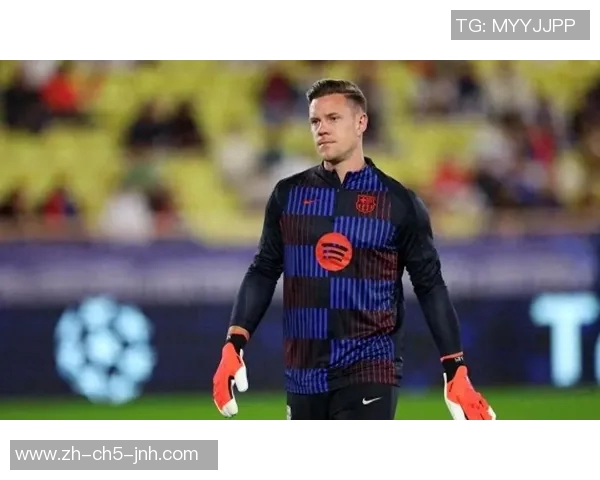 特尔施特根离队希望渺茫巴萨内部矛盾再度升级引发关注